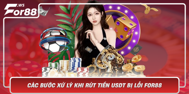 Cac Buoc Xu Ly Khi Rut Tien Usdt Bi Loi For88
