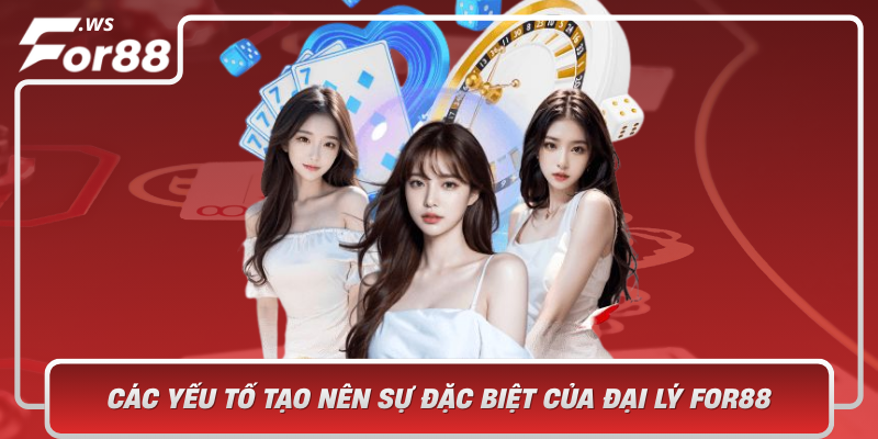 Cac Yeu To Tao Nen Su Dac Biet Cua Dai Ly For88
