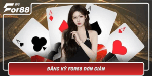 Dang Ky For88 Don Gian Trai Nghiem Ca Cuoc Thu Vi Ngay