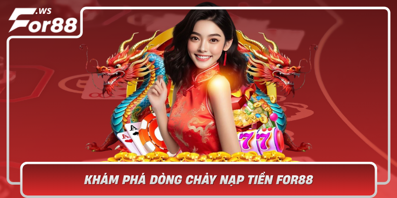 Kham Pha Dong Chay Nap Tien For88 Phuong Phap Pho Bien