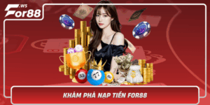 Kham Pha Nap Tien For88 Trai Nghiem An Toan Cho Tan Thu