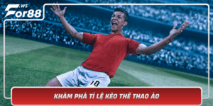 Kham Pha Ti Le Keo The Thao Ao Co Hoi Thang Lon Voi For88