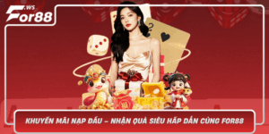 Khuyen Mai Nap Dau Nhan Qua Sieu Hap Dan Cung For88