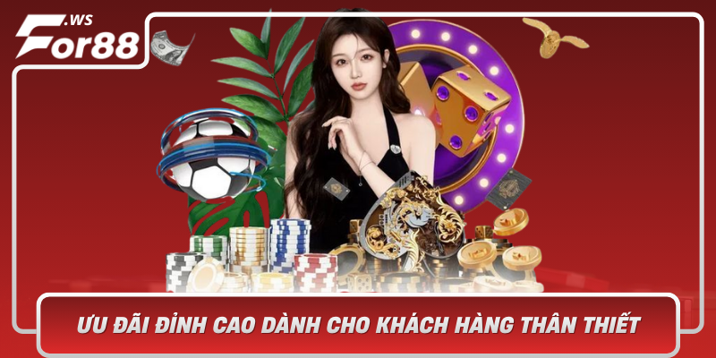 Khuyen Mai Vip Tai For88 Uu Dai Dinh Cao Danh Cho Khach Hang Than Thiet