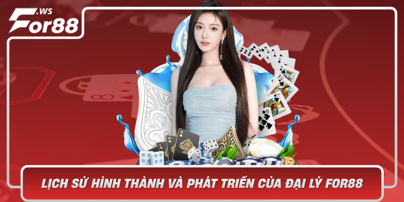 Lich Su Hinh Thanh Va Phat Trien Cua Dai Ly For88