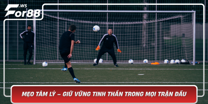 Meo Tam Ly Giu Vung Tinh Than Trong Moi Tran Dau