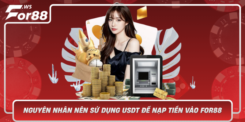 Nguyen Nhan Nen Su Dung Usdt De Nap Tien Vao For88