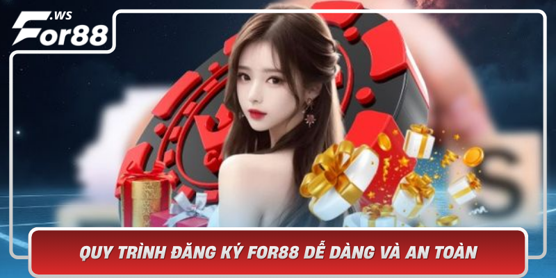 Quy Trinh Dang Ky For88 De Dang Va An Toan