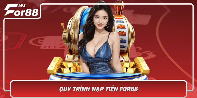 Quy Trinh Nap Tien For88 Don Gian Nhanh Chong An Toan