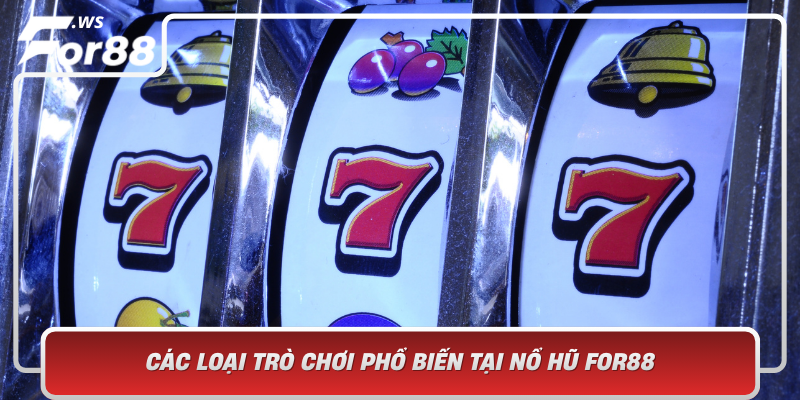 Cac Loai Tro Choi Pho Bien Tai No Hu For88