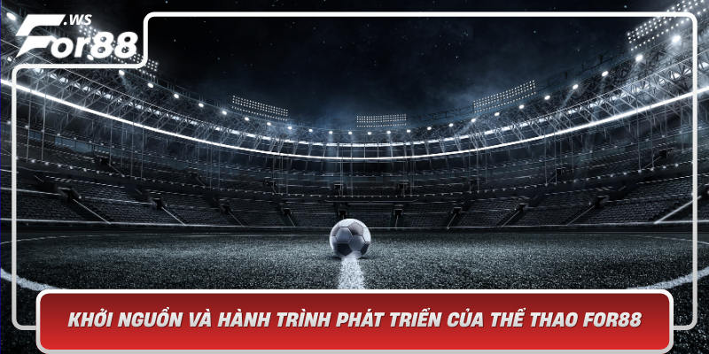 Khoi Nguon Va Hanh Trinh Phat Trien Cua The Thao For88