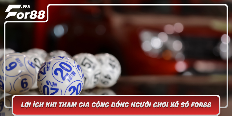 Loi Ich Khi Tham Gia Cong Dong Nguoi Choi Xo So For88