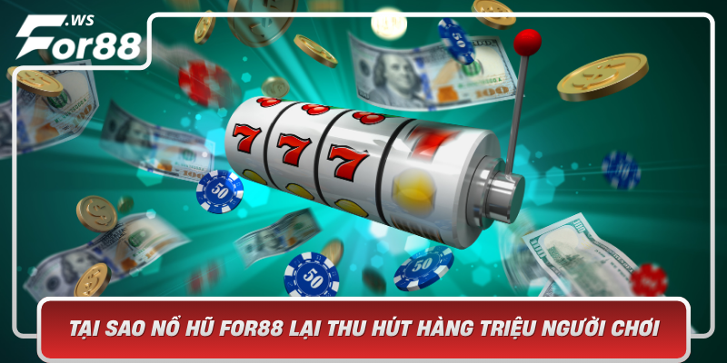 Tai Sao No Hu For88 Lai Thu Hut Hang Trieu Nguoi Choi
