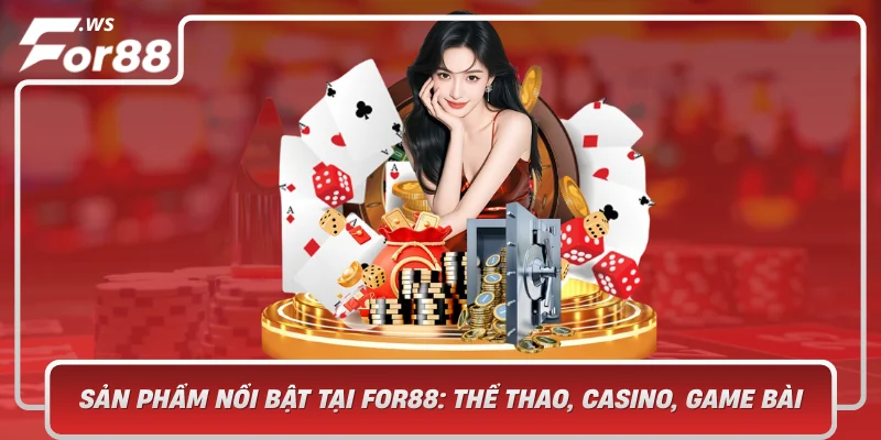 Sản Phẩm Nổi Bật Tại For88: Thể Thao, Casino, Game Bài